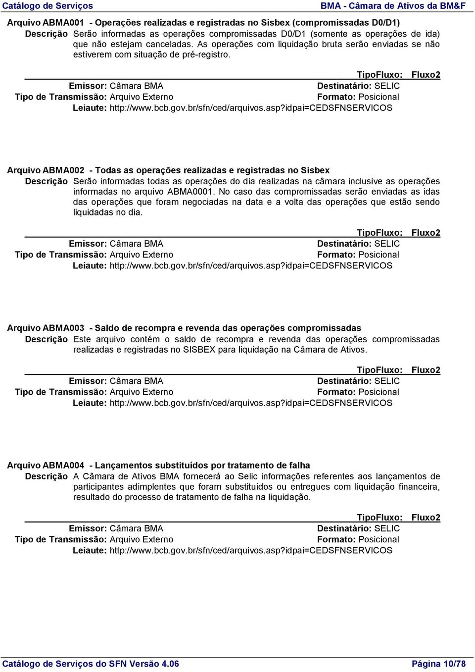 TipoFluxo: Fluxo2 Emissor: Câmara BMA Destinatário: SELIC Arquivo ABMA002 - Todas as operações realizadas e registradas no Sisbex Descrição Serão informadas todas as operações do dia realizadas na