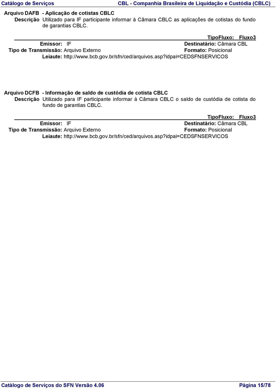 TipoFluxo: Fluxo3 Emissor: IF Destinatário: Câmara CBL Arquivo DCFB - Informação de saldo de custódia de cotista CBLC Descrição Utilizado