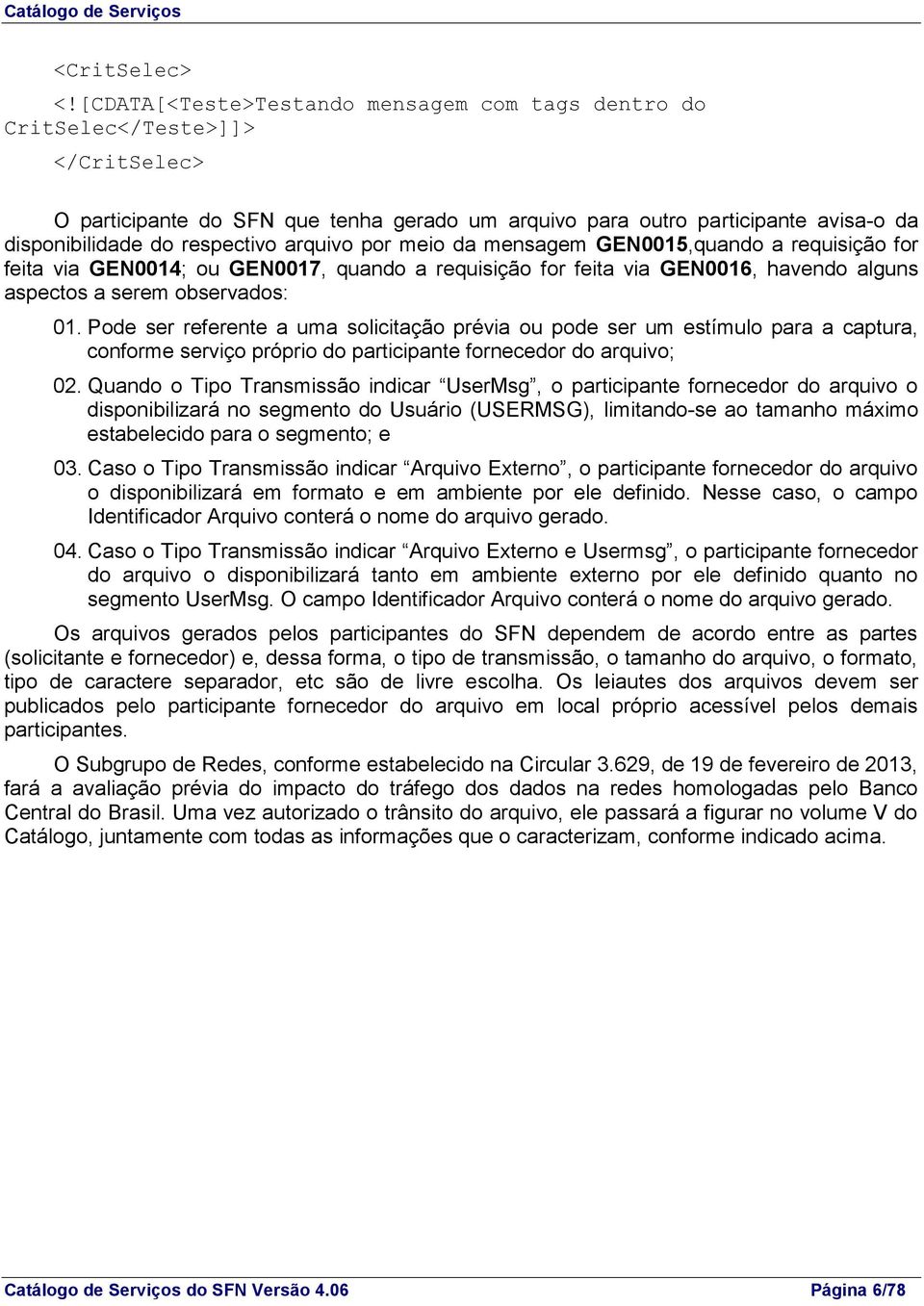 arquivo por meio da mensagem GEN0015,quando a requisição for feita via GEN0014; ou GEN0017, quando a requisição for feita via GEN0016, havendo alguns aspectos a serem observados: 01.