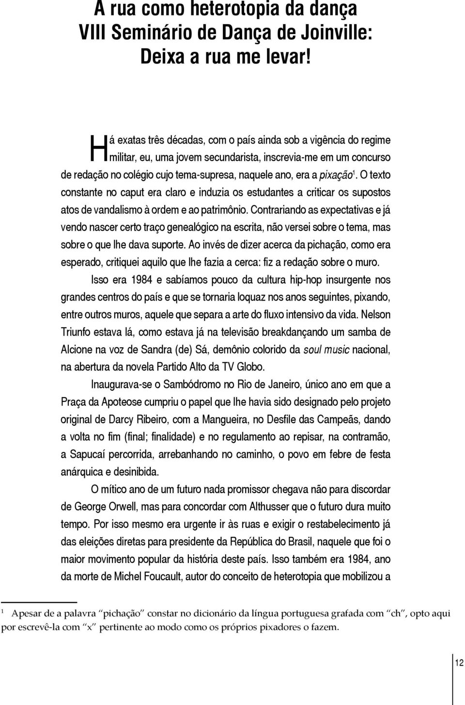 1. O texto constante no caput era claro e induzia os estudantes a criticar os supostos atos de vandalismo à ordem e ao patrimônio.