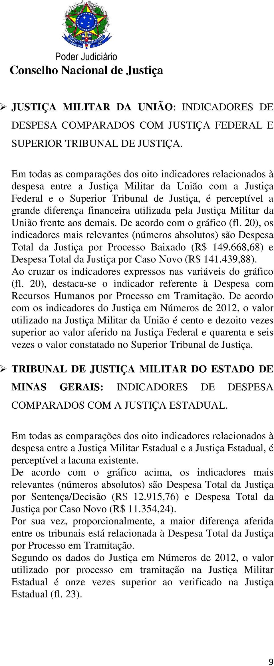 financeira utilizada pela Justiça Militar da União frente aos demais. De acordo com o gráfico (fl.