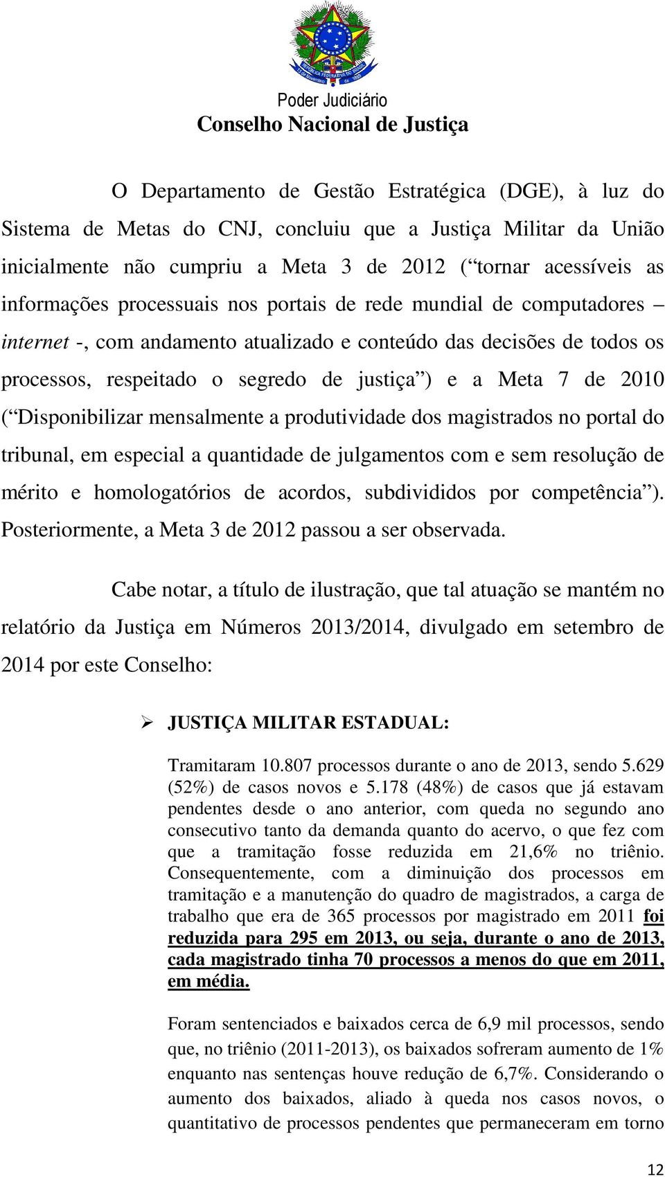 Disponibilizar mensalmente a produtividade dos magistrados no portal do tribunal, em especial a quantidade de julgamentos com e sem resolução de mérito e homologatórios de acordos, subdivididos por