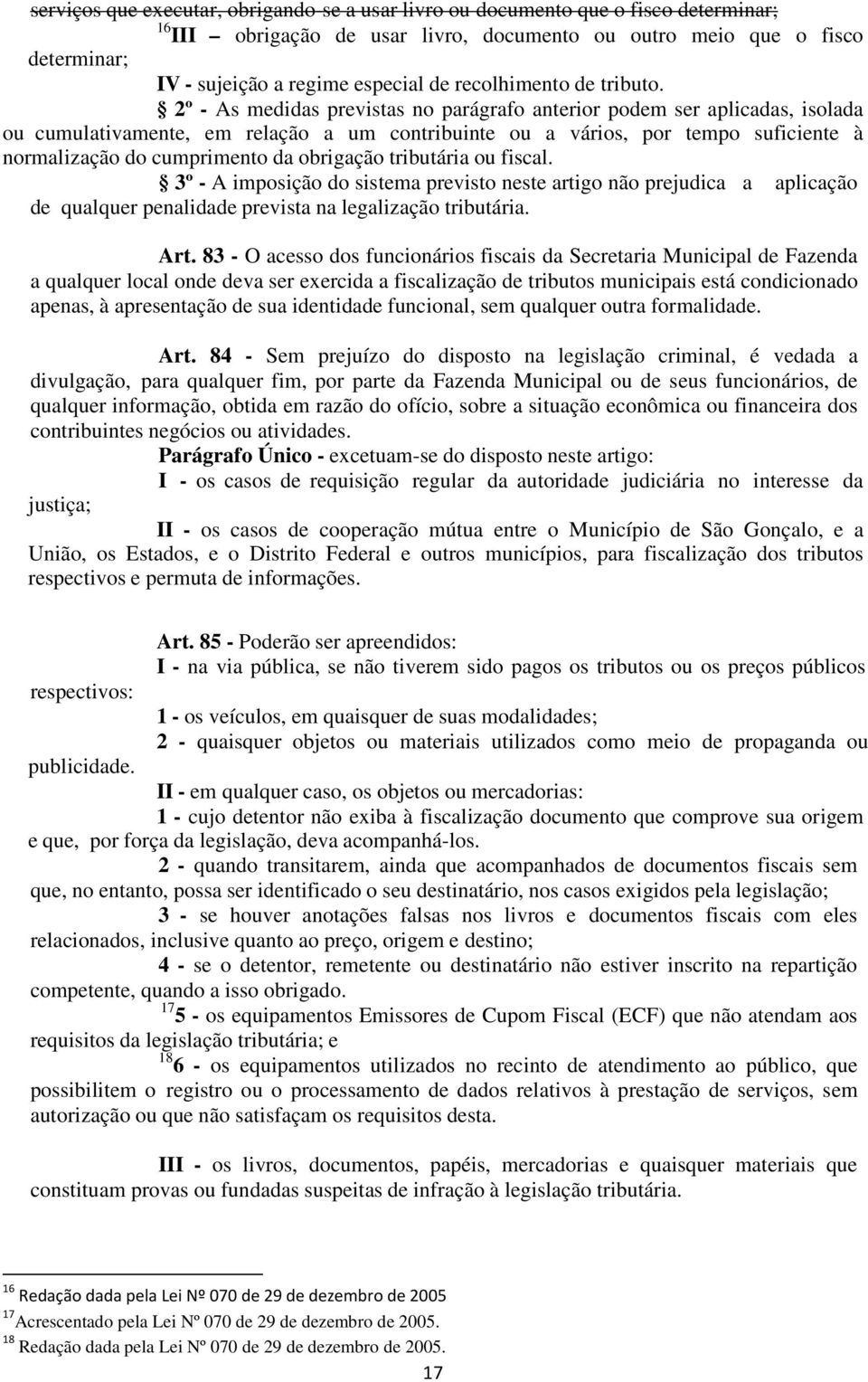 2º - As medidas previstas no parágrafo anterior podem ser aplicadas, isolada ou cumulativamente, em relação a um contribuinte ou a vários, por tempo suficiente à normalização do cumprimento da