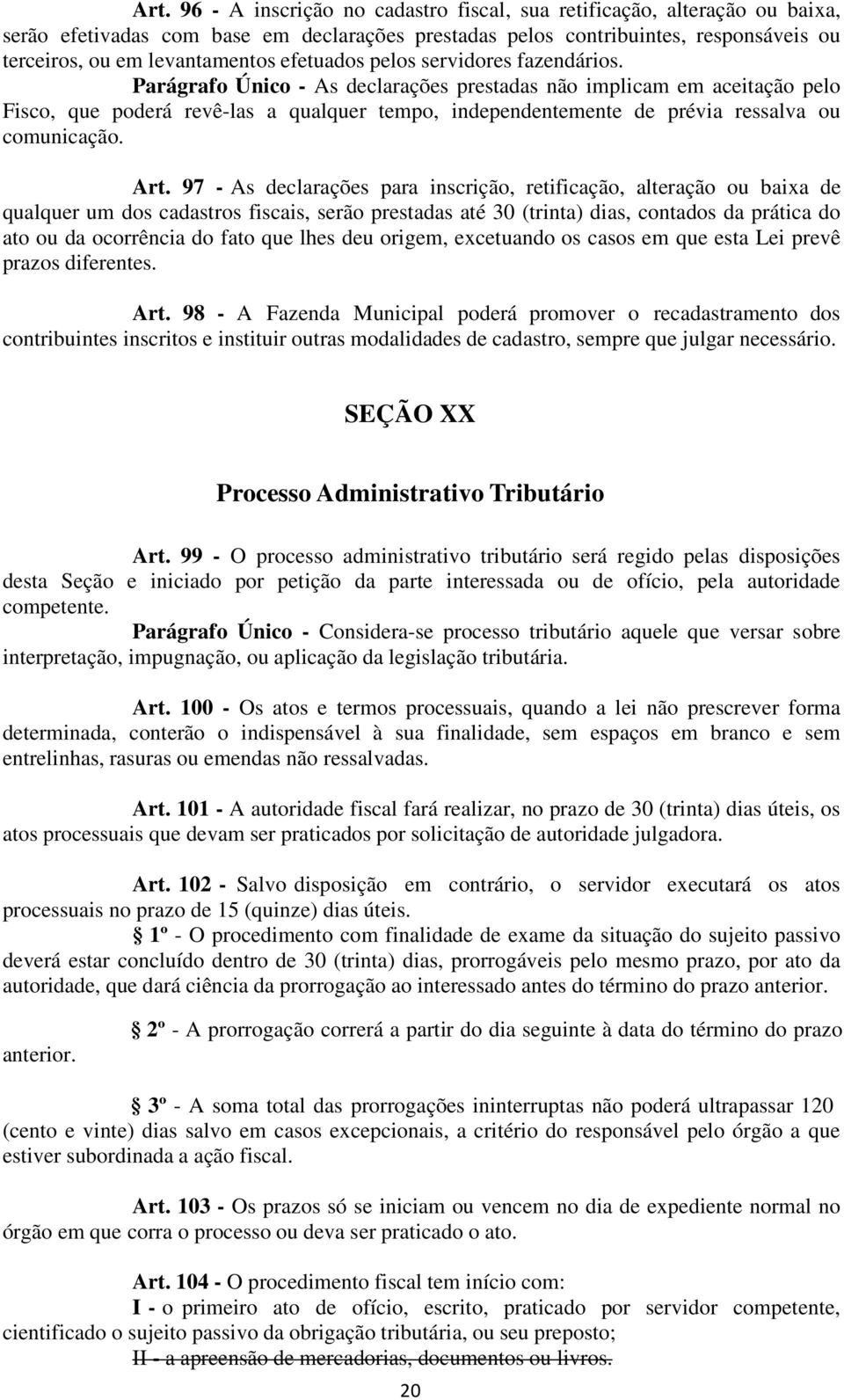 Parágrafo Único - As declarações prestadas não implicam em aceitação pelo Fisco, que poderá revê-las a qualquer tempo, independentemente de prévia ressalva ou comunicação. Art.