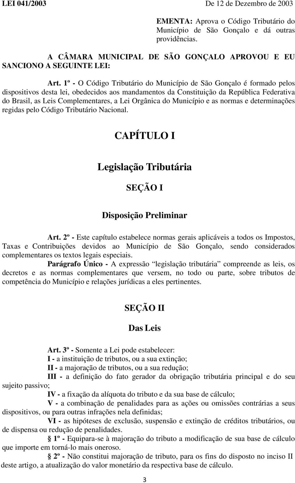 1º - O Código Tributário do Município de São Gonçalo é formado pelos dispositivos desta lei, obedecidos aos mandamentos da Constituição da República Federativa do Brasil, as Leis Complementares, a