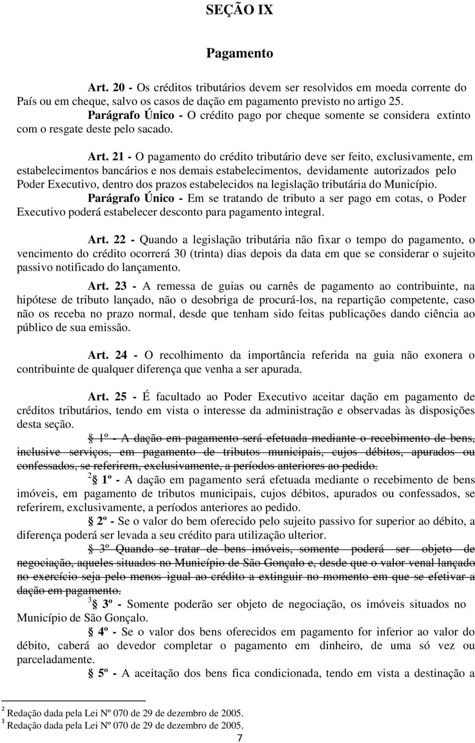 21 - O pagamento do crédito tributário deve ser feito, exclusivamente, em estabelecimentos bancários e nos demais estabelecimentos, devidamente autorizados pelo Poder Executivo, dentro dos prazos