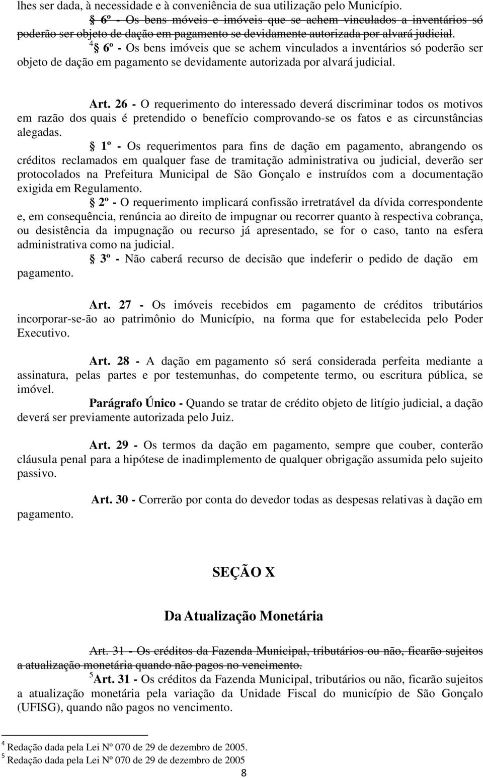 4 6º - Os bens imóveis que se achem vinculados a inventários só poderão ser objeto de dação em pagamento se devidamente autorizada por alvará judicial. Art.