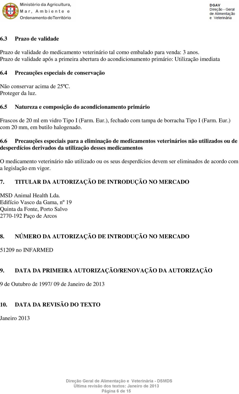 ), fechado com tampa de borracha Tipo I (Farm. Eur.) com 20 mm, em butilo halogenado. 6.