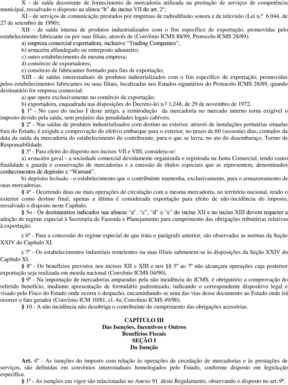 044, de 27 de setembro de 1990); XII - de saída interna de produtos industrializados com o fim específico de exportação, promovidas pelo estabelecimento fabricante ou por suas filiais, através de