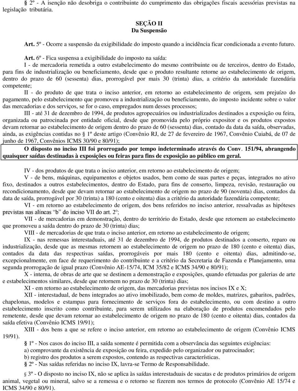 6º - Fica suspensa a exigibilidade do imposto na saída: I - de mercadoria remetida a outro estabelecimento do mesmo contribuinte ou de terceiros, dentro do Estado, para fins de industrialização ou