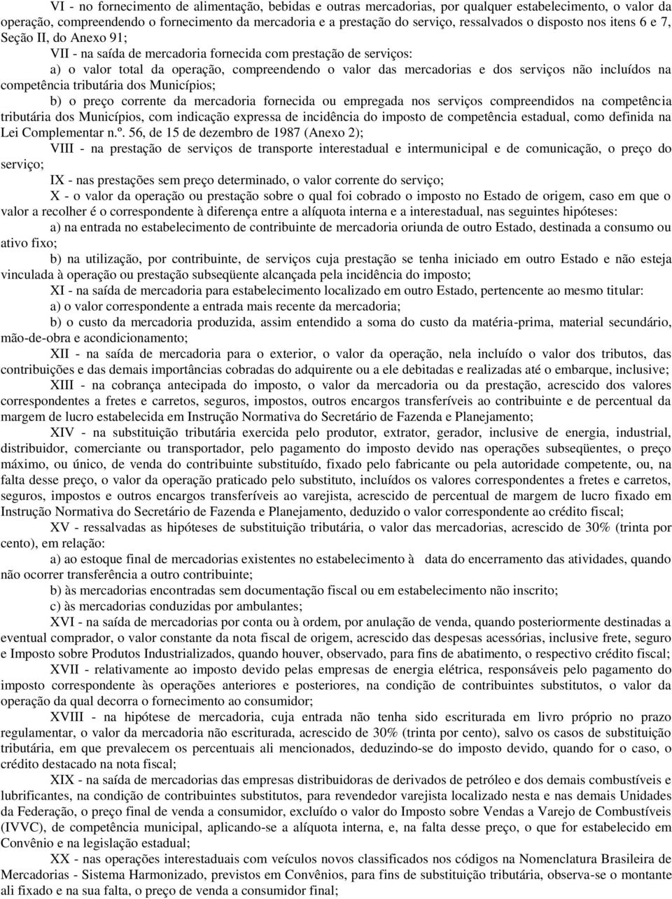 não incluídos na competência tributária dos Municípios; b) o preço corrente da mercadoria fornecida ou empregada nos serviços compreendidos na competência tributária dos Municípios, com indicação