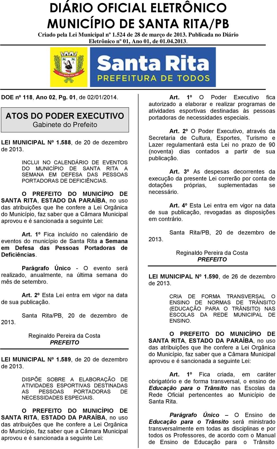 O PREFEITO DO MUNICÍPIO DE SANTA RITA, ESTADO DA PARAÍBA, no uso das atribuições que lhe confere a Lei Orgânica do Município, faz saber que a Câmara Municipal aprovou e é sancionada a seguinte Lei: