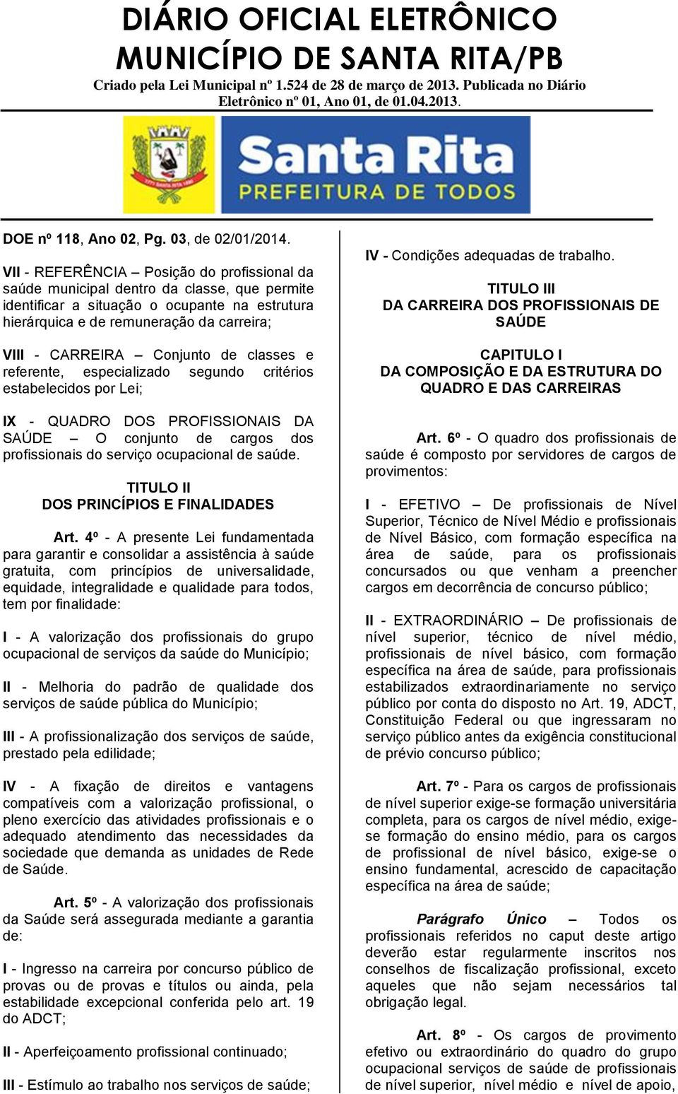 Conjunto de classes e referente, especializado segundo critérios estabelecidos por Lei; IX - QUADRO DOS PROFISSIONAIS DA SAÚDE O conjunto de cargos dos profissionais do serviço ocupacional de saúde.