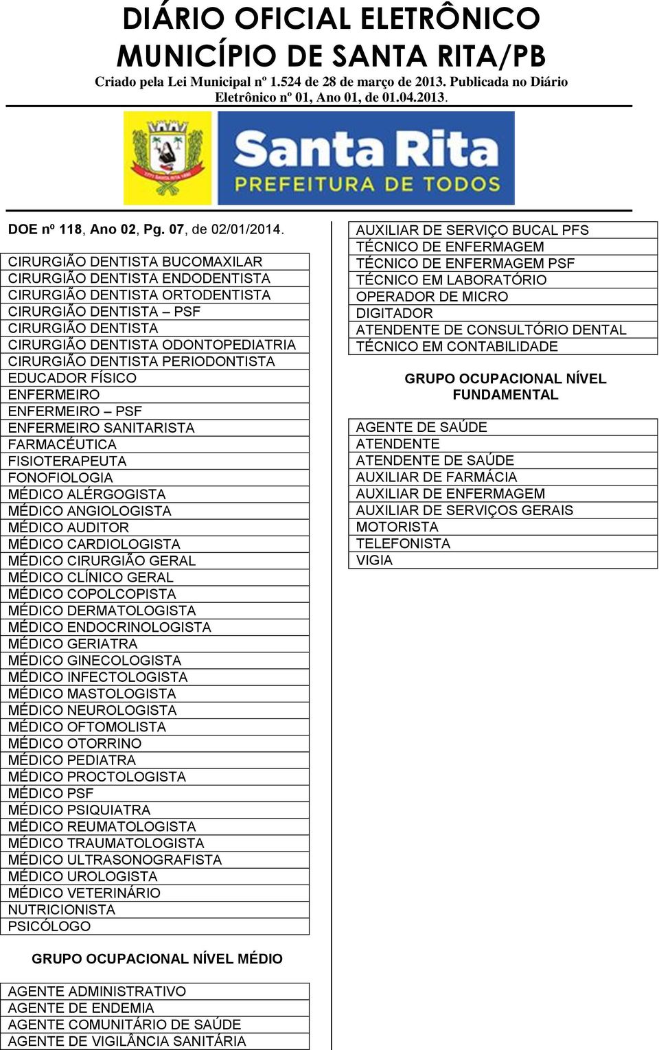 ANGIOLOGISTA AUDITOR CARDIOLOGISTA CIRURGIÃO GERAL CLÍNICO GERAL COPOLCOPISTA DERMATOLOGISTA ENDOCRINOLOGISTA GERIATRA GINECOLOGISTA INFECTOLOGISTA MASTOLOGISTA NEUROLOGISTA OFTOMOLISTA OTORRINO