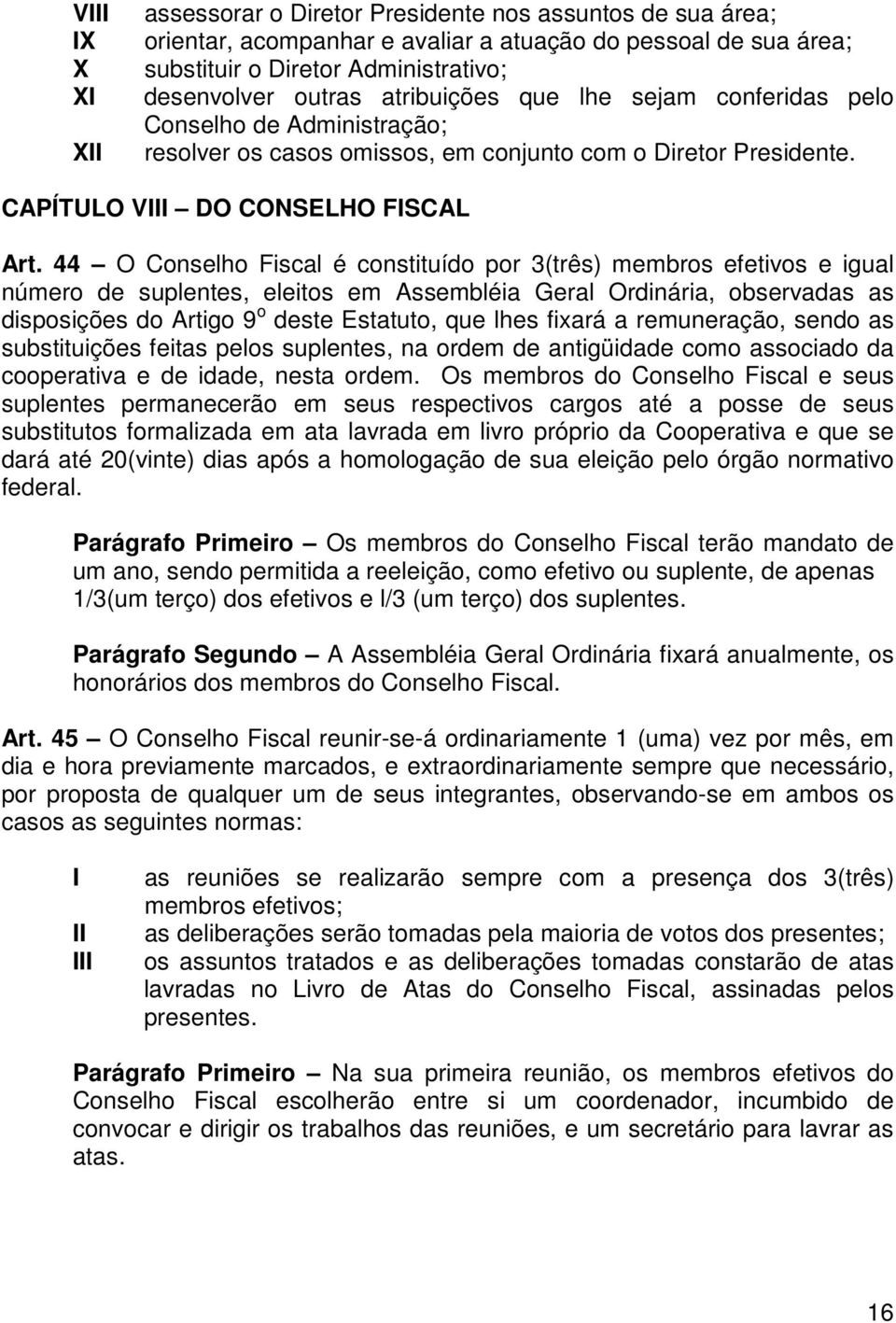 44 O Conselho Fiscal é constituído por 3(três) membros efetivos e igual número de suplentes, eleitos em Assembléia Geral Ordinária, observadas as disposições do Artigo 9 o deste Estatuto, que lhes