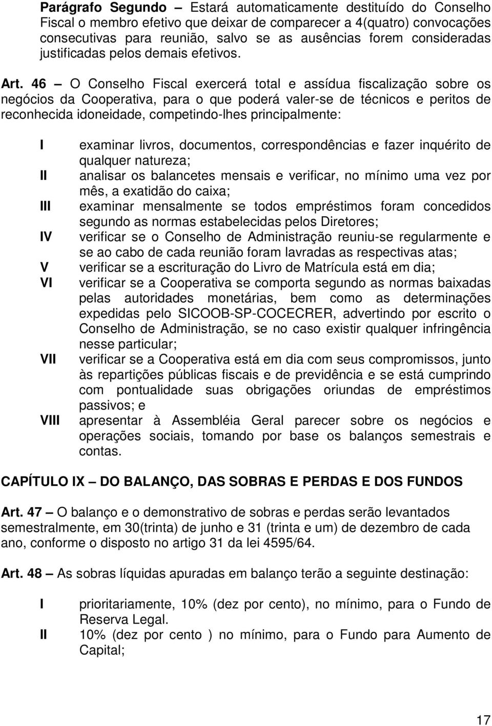 46 O Conselho Fiscal exercerá total e assídua fiscalização sobre os negócios da Cooperativa, para o que poderá valer-se de técnicos e peritos de reconhecida idoneidade, competindo-lhes