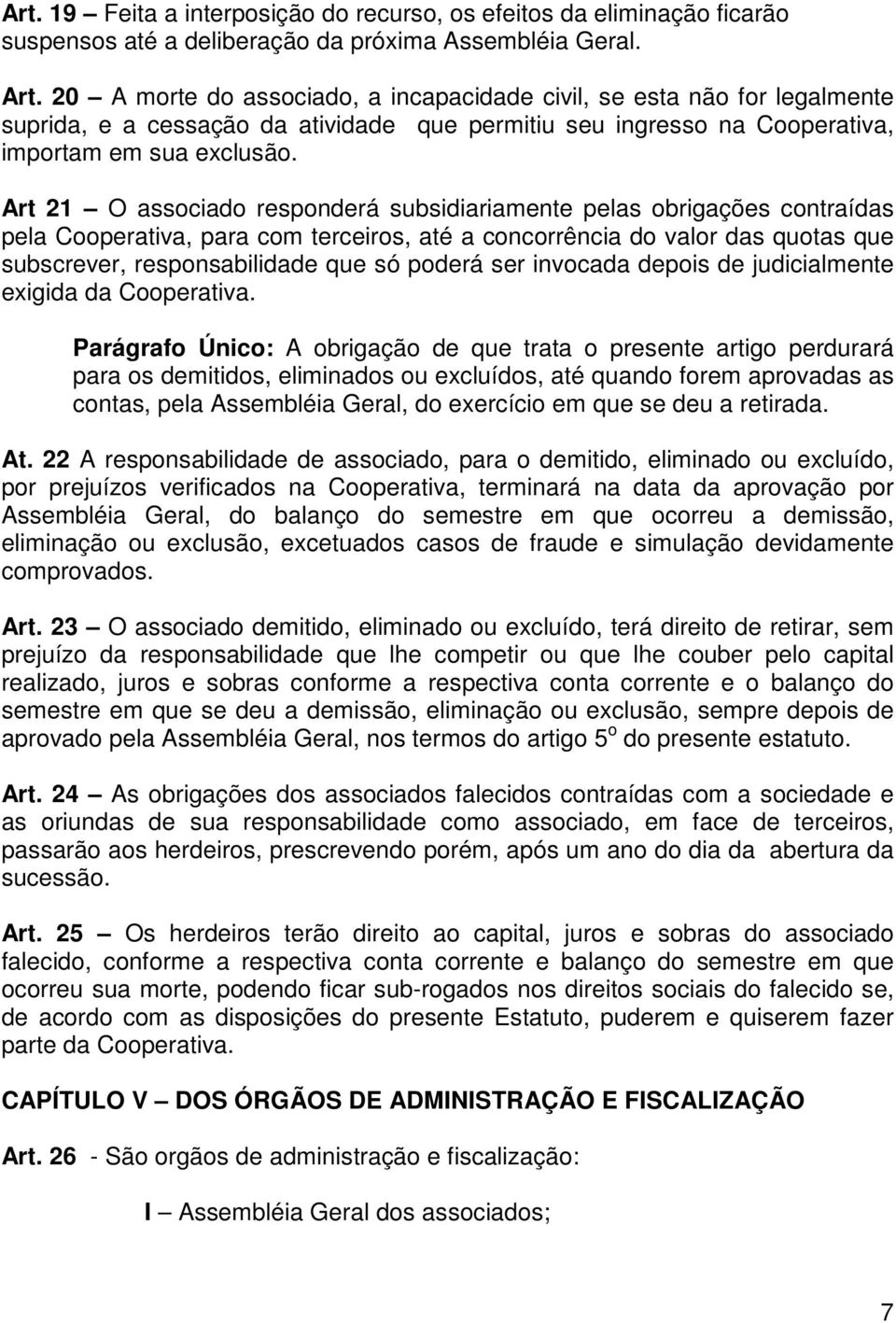 Art 21 O associado responderá subsidiariamente pelas obrigações contraídas pela Cooperativa, para com terceiros, até a concorrência do valor das quotas que subscrever, responsabilidade que só poderá