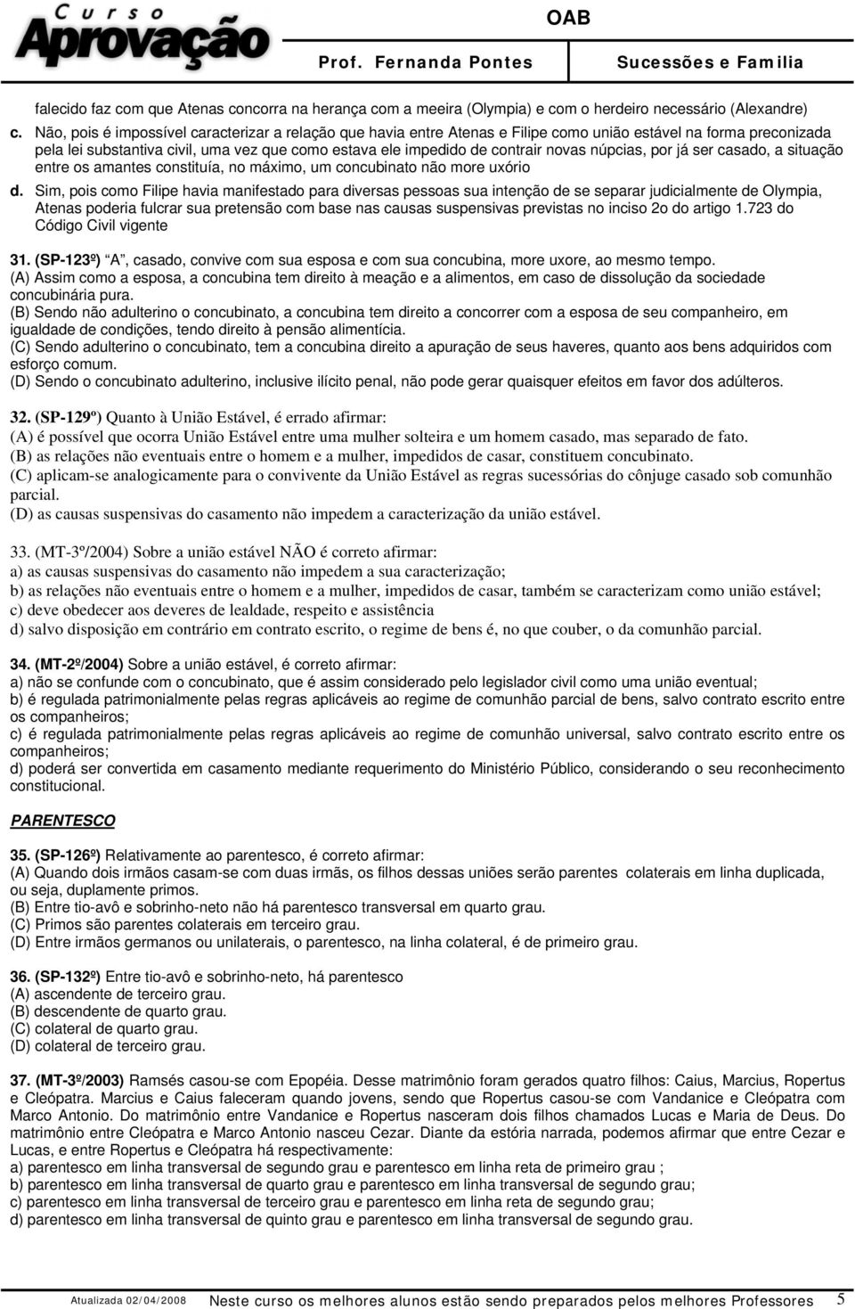 novas núpcias, por já ser casado, a situação entre os amantes constituía, no máximo, um concubinato não more uxório d.