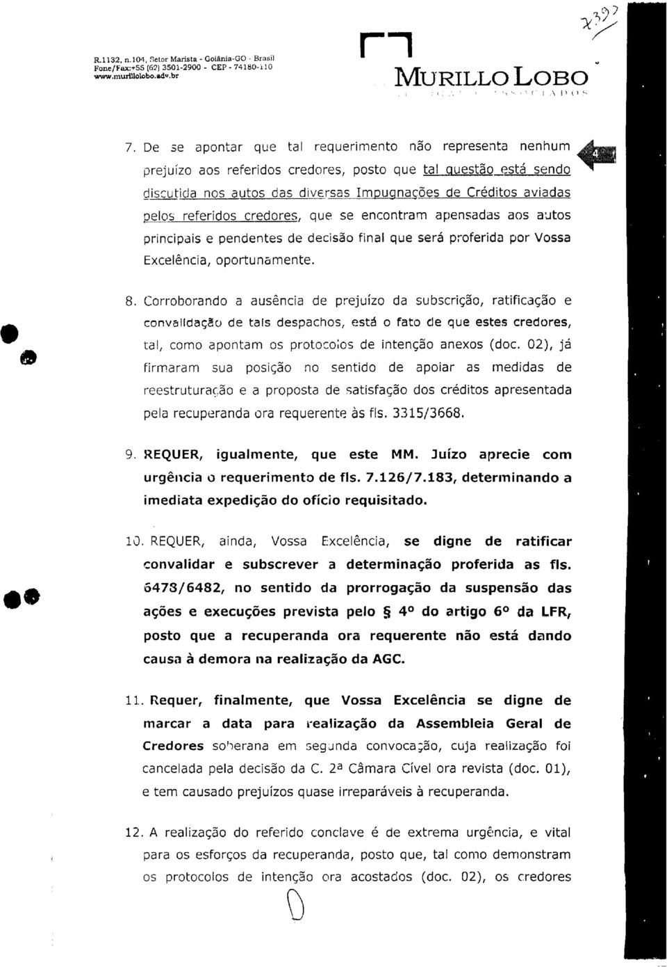 referidos credores, que se encontram apensadas aos autos principais e pendentes de decisão final que será proferida por Vossa Excelência, oportunamente. 8.