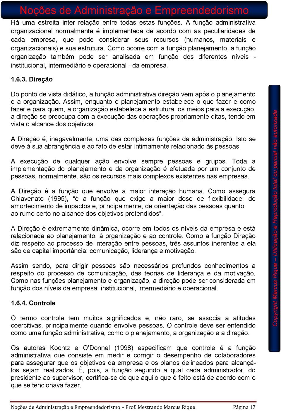 estrutura. Como ocorre com a função planejamento, a função organização também pode ser analisada em função dos diferentes níveis - institucional, intermediário e operacional - da empresa. 1.6.3.