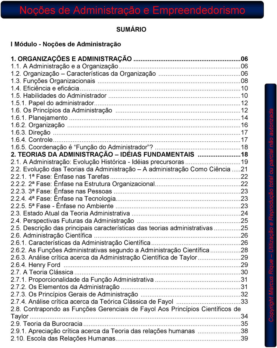 ..14 1.6.2. Organização...16 1.6.3. Direção...17 1.6.4. Controle...17 1.6.5. Coordenação é Função do Administrador?...18 2. TEORIAS DA ADMINISTRAÇÃO IDÉIAS FUNDAMENTAIS...18 2.1. A Administração: Evolução Histórica - Idéias precursoras.