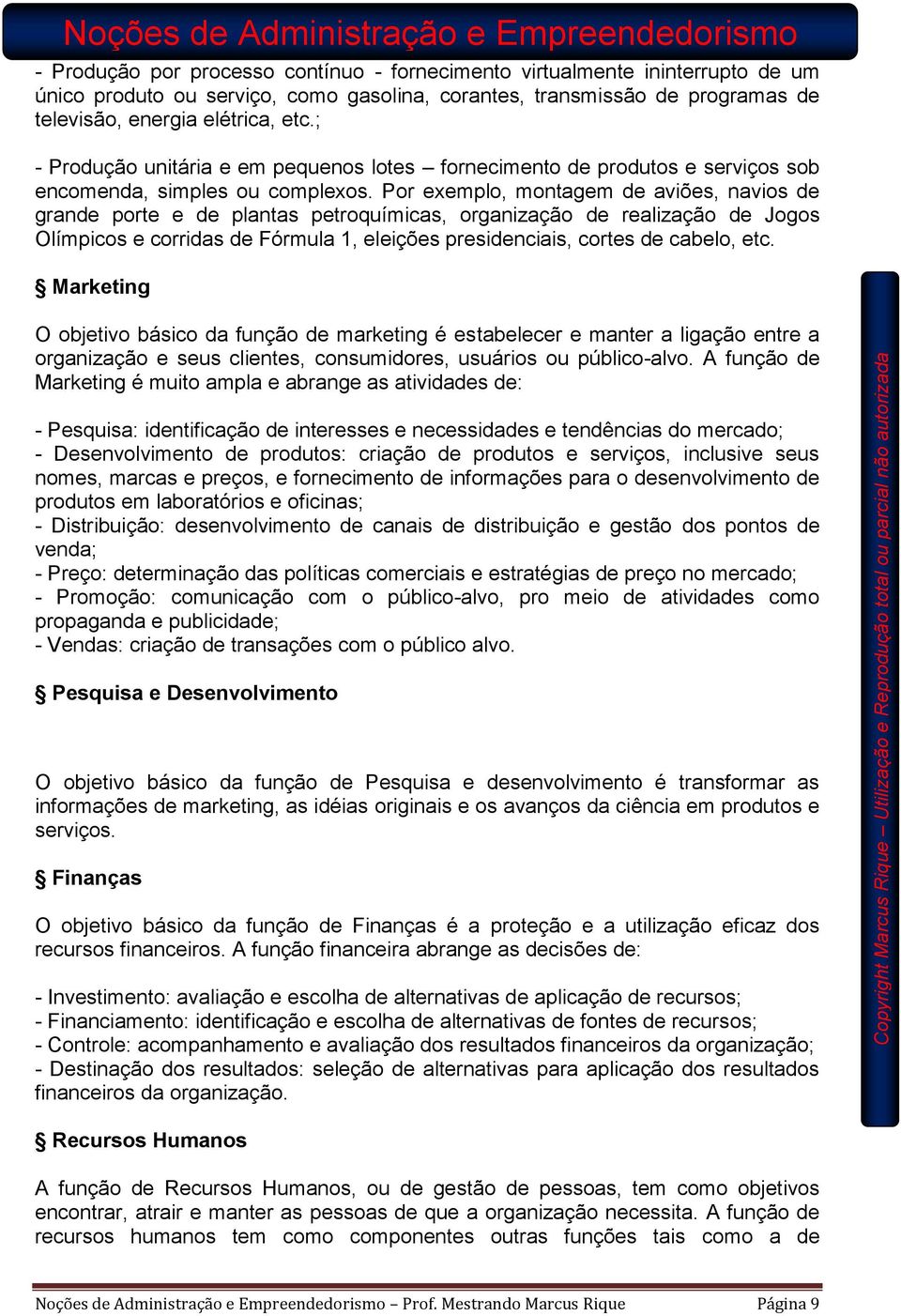 Por exemplo, montagem de aviões, navios de grande porte e de plantas petroquímicas, organização de realização de Jogos Olímpicos e corridas de Fórmula 1, eleições presidenciais, cortes de cabelo, etc.