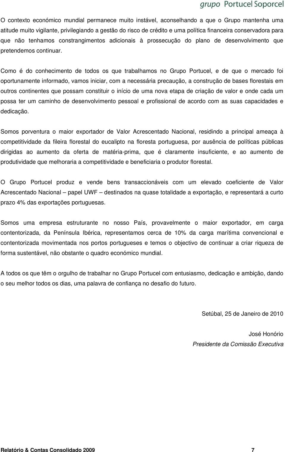 Como é do conhecimento de todos os que trabalhamos no Grupo Portucel, e de que o mercado foi oportunamente informado, vamos iniciar, com a necessária precaução, a construção de bases florestais em