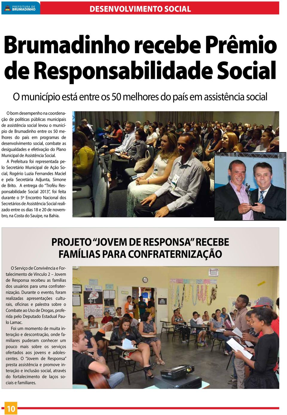 Assistência Social. A Prefeitura foi representada pelo Secretário Municipal de Ação Social, Rogério Luzia Fernandes Maciel e pela Secretária Adjunta, Simone de Brito.