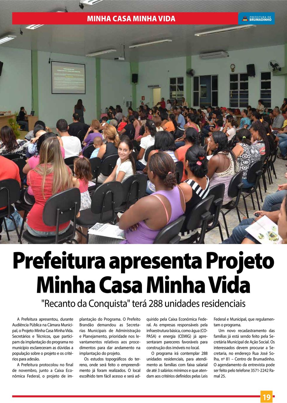 A Prefeitura protocolou no final de novembro, junto a Caixa Econômica Federal, o projeto de implantação do Programa.