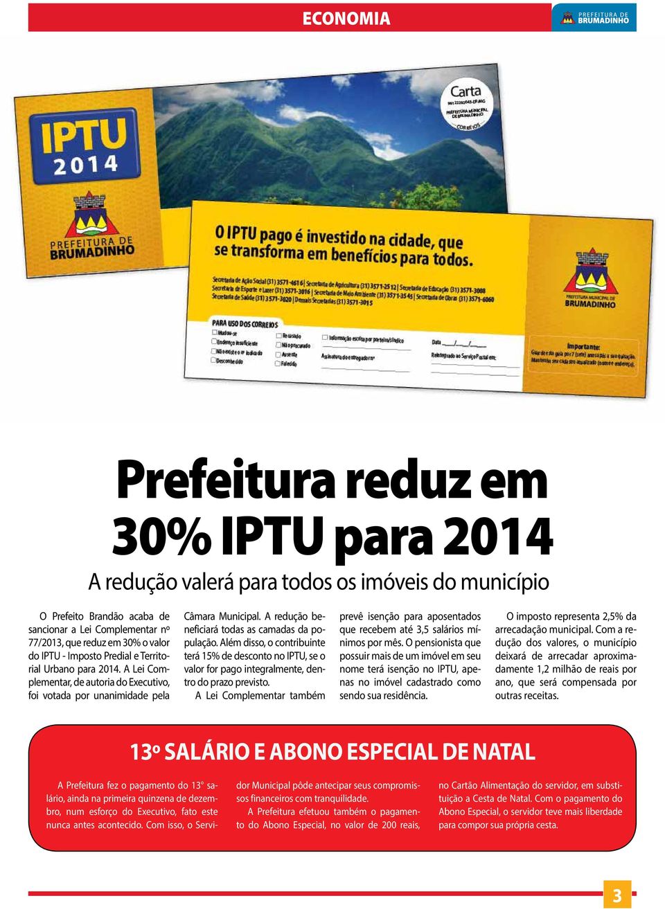 A redução beneficiará todas as camadas da população. Além disso, o contribuinte terá 15% de desconto no IPTU, se o valor for pago integralmente, dentro do prazo previsto.