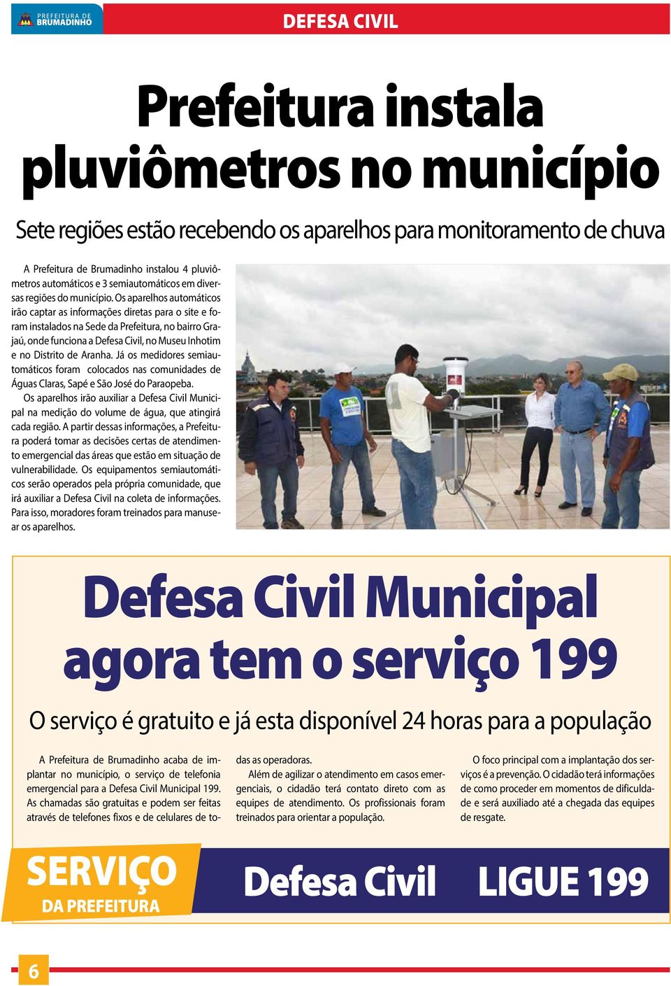 Os aparelhos automáticos irão captar as informações diretas para o site e foram instalados na Sede da Prefeitura, no bairro Grajaú, onde funciona a Defesa Civil, no Museu Inhotim e no Distrito de