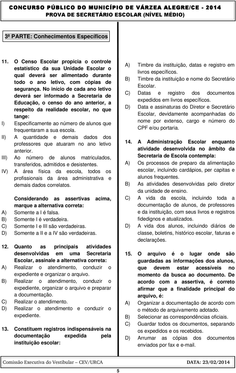 frequentaram a sua escola. II) A quantidade e demais dados dos professores que atuaram no ano letivo anterior. III) Ao número de alunos matriculados, transferidos, admitidos e desistentes.