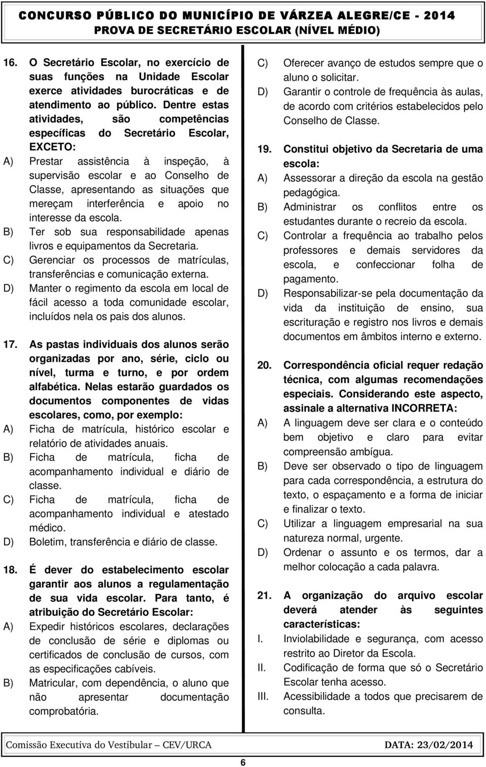 mereçam interferência e apoio no interesse da escola. B) Ter sob sua responsabilidade apenas livros e equipamentos da Secretaria.