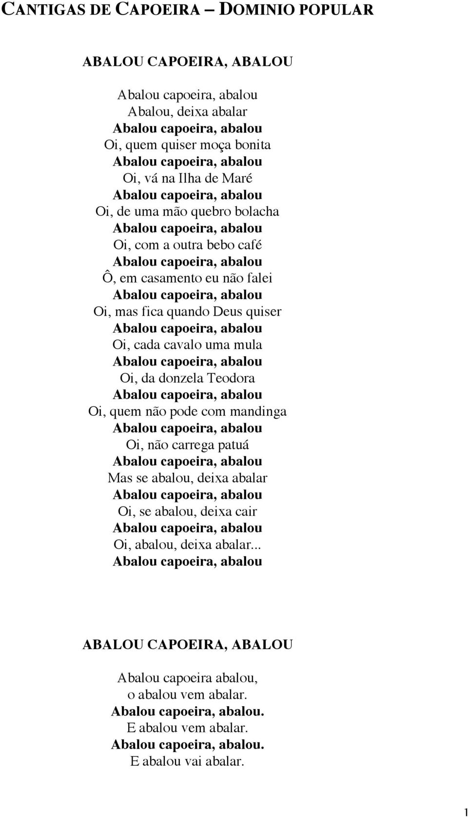 quando Deus quiser Abalou capoeira, abalou Oi, cada cavalo uma mula Abalou capoeira, abalou Oi, da donzela Teodora Abalou capoeira, abalou Oi, quem não pode com mandinga Abalou capoeira, abalou Oi,