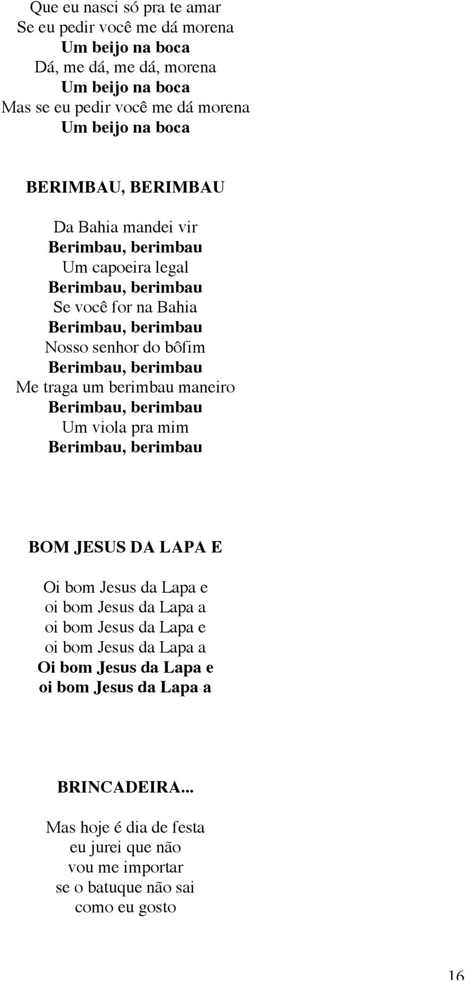 berimbau Me traga um berimbau maneiro Berimbau, berimbau Um viola pra mim Berimbau, berimbau BOM JESUS DA LAPA E Oi bom Jesus da Lapa e oi bom Jesus da Lapa a oi bom Jesus