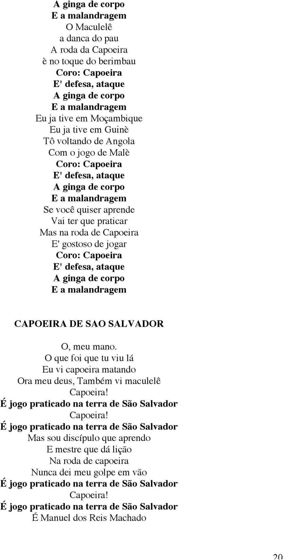 de jogar Coro: Capoeira E' defesa, ataque A ginga de corpo E a malandragem CAPOEIRA DE SAO SALVADOR O, meu mano.