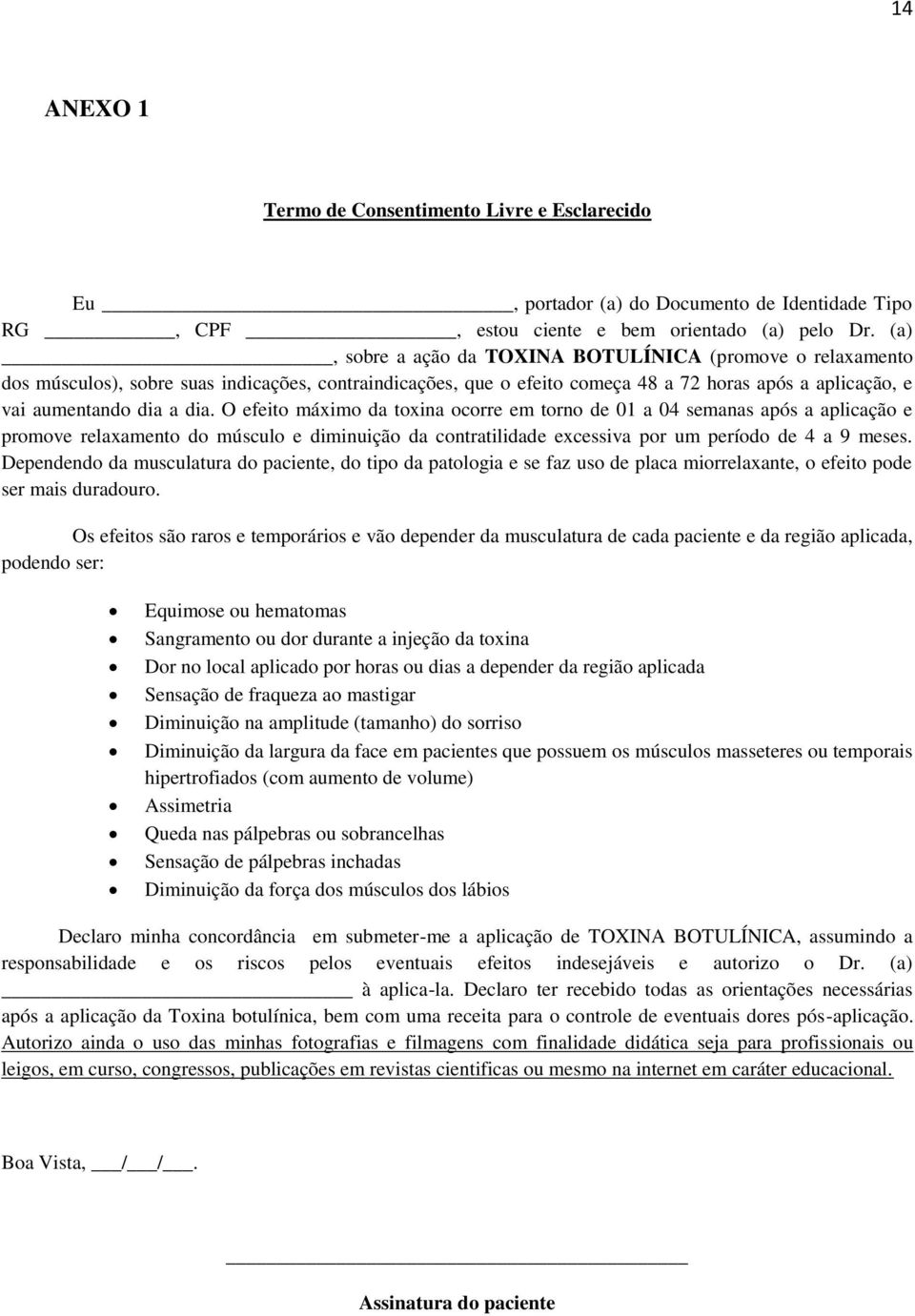 O efeito máximo da toxina ocorre em torno de 01 a 04 semanas após a aplicação e promove relaxamento do músculo e diminuição da contratilidade excessiva por um período de 4 a 9 meses.