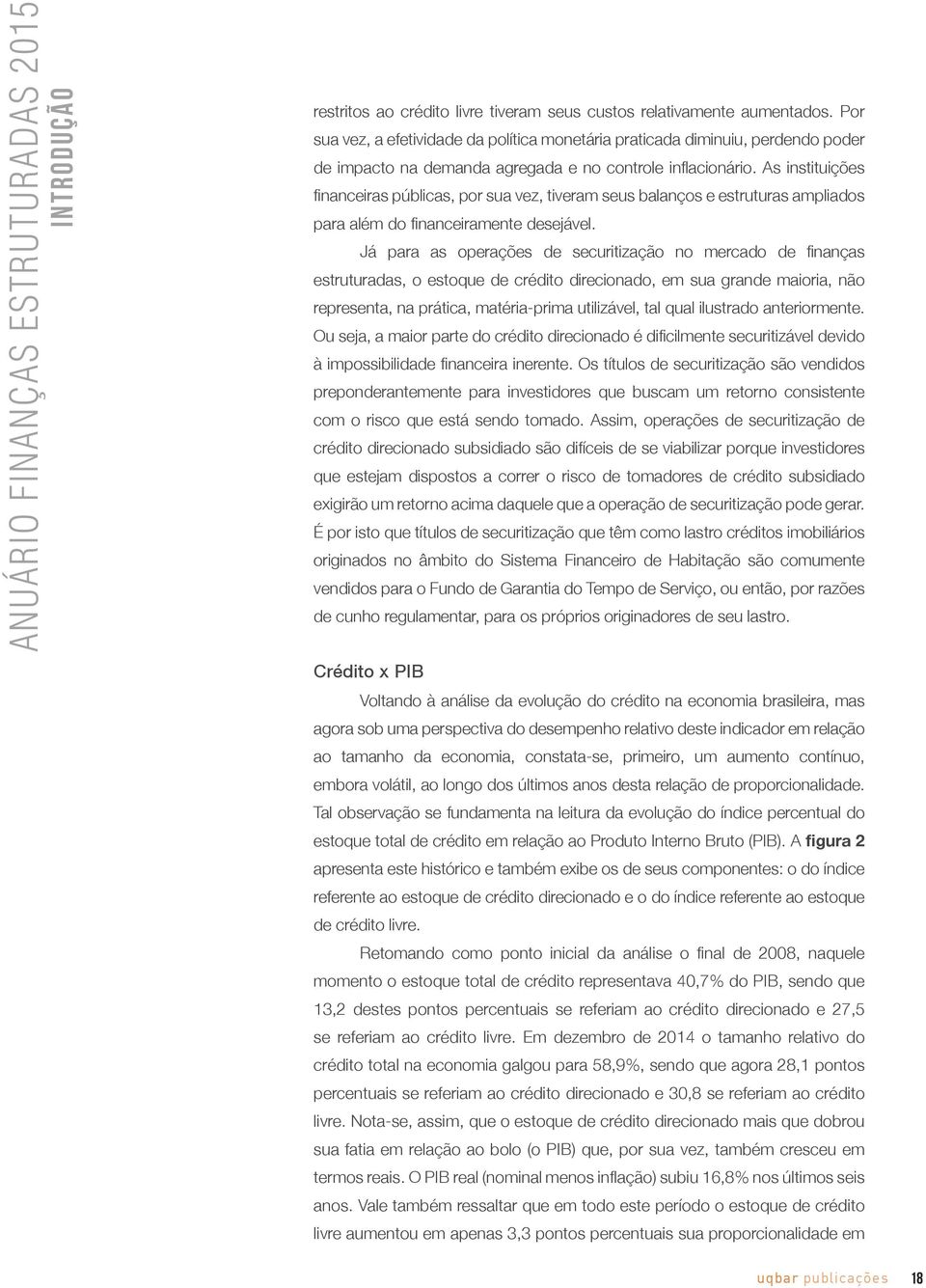 As instituições financeiras públicas, por sua vez, tiveram seus balanços e estruturas ampliados para além do financeiramente desejável.