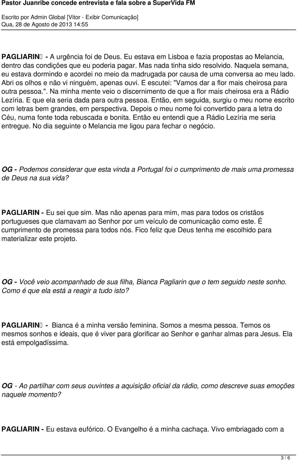 E escutei: "Vamos dar a flor mais cheirosa para outra pessoa.". Na minha mente veio o discernimento de que a flor mais cheirosa era a Rádio Lezíria. E que ela seria dada para outra pessoa.