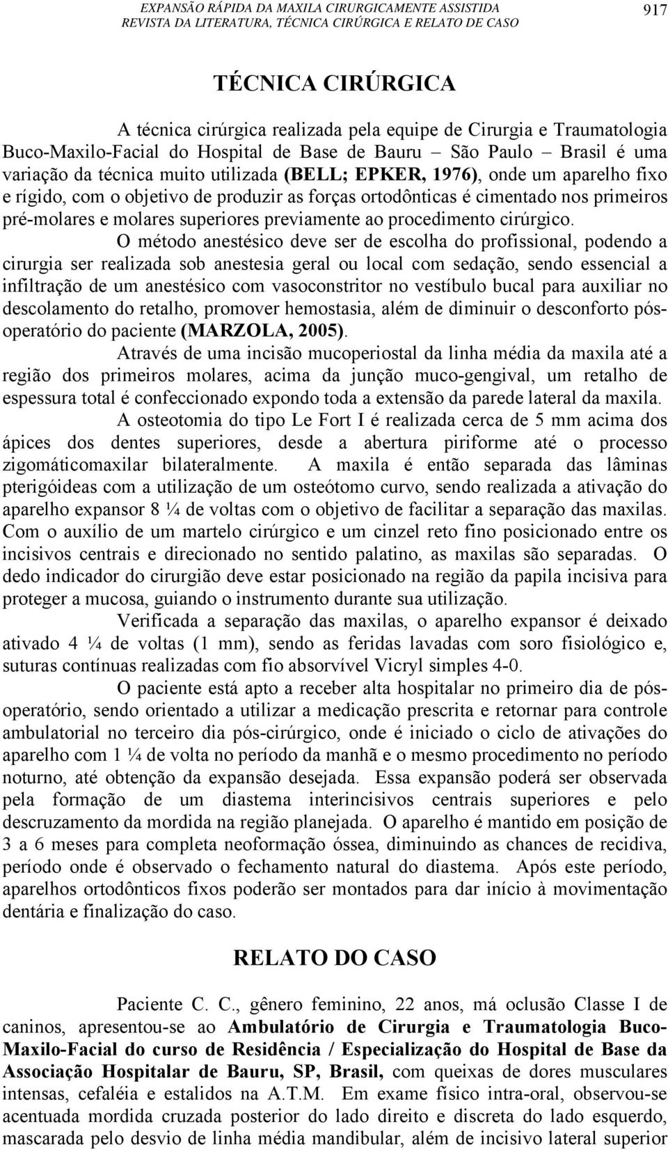 O método anestésico deve ser de escolha do profissional, podendo a cirurgia ser realizada sob anestesia geral ou local com sedação, sendo essencial a infiltração de um anestésico com vasoconstritor