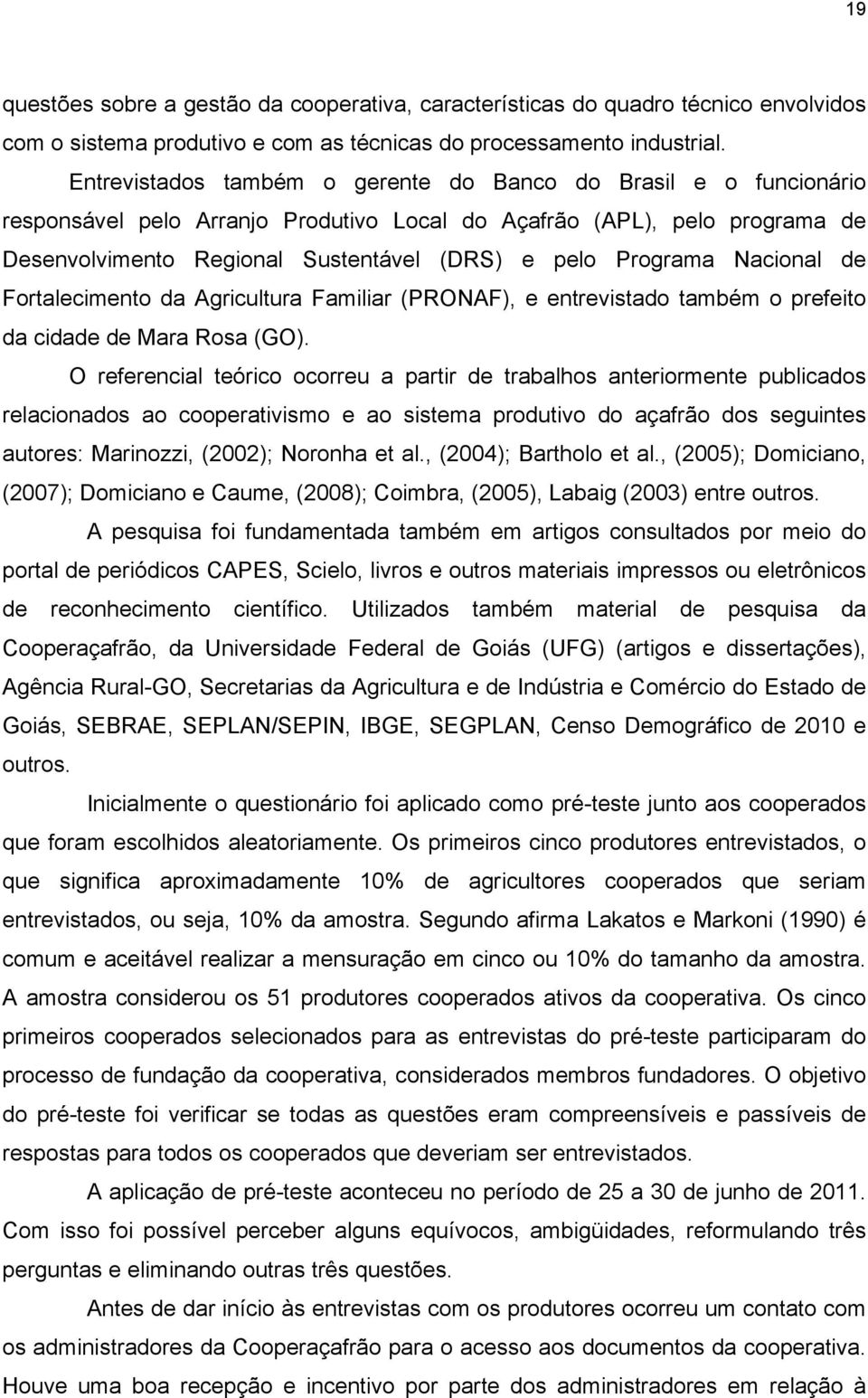 Programa Nacional de Fortalecimento da Agricultura Familiar (PRONAF), e entrevistado também o prefeito da cidade de Mara Rosa (GO).