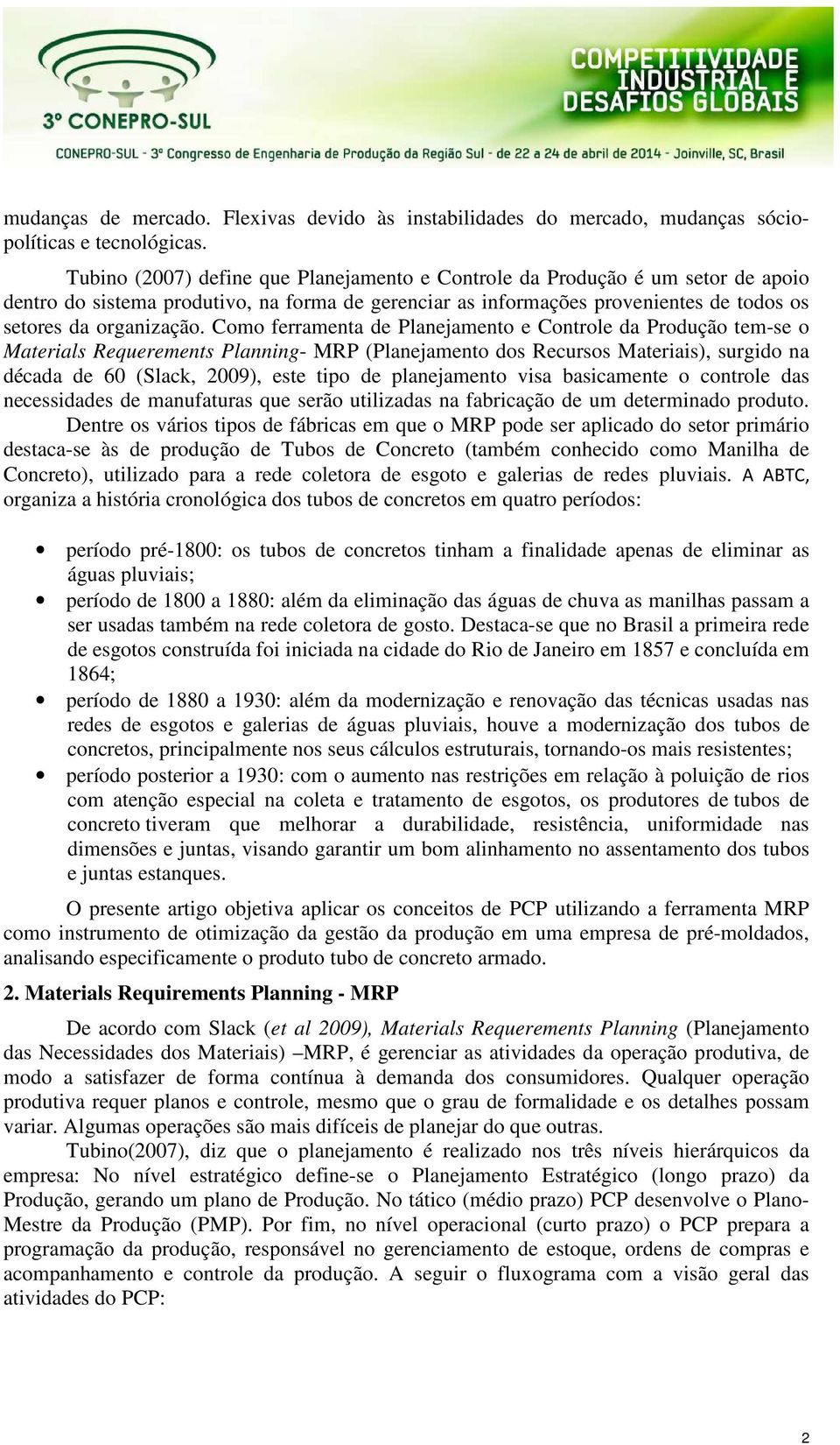 Como ferramenta de Planejamento e Controle da Produção temse o Materials Requerements Planning MRP (Planejamento dos Recursos Materiais), surgido na década de 60 (Slack, 2009), este tipo de