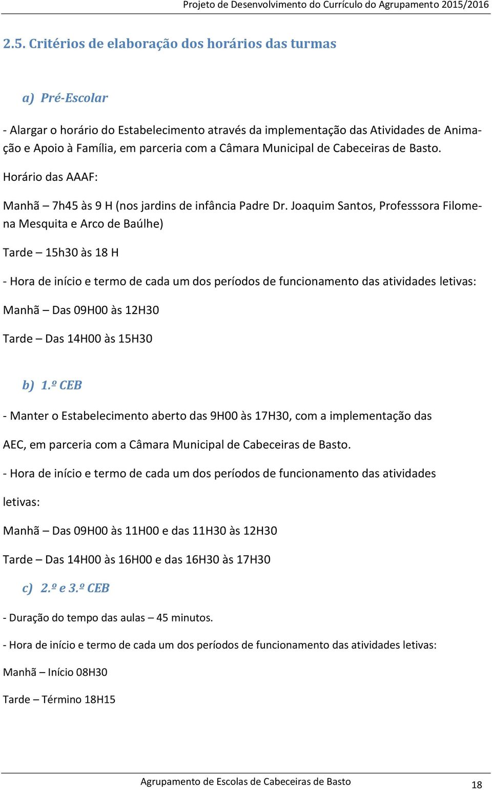 Joaquim Santos, Professsora Filomena Mesquita e Arco de Baúlhe) Tarde 15h30 às 18 H - Hora de início e termo de cada um dos períodos de funcionamento das atividades letivas: Manhã Das 09H00 às 12H30