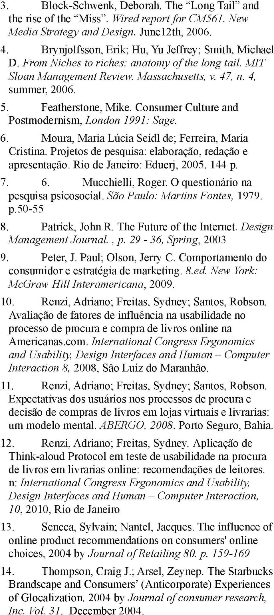 Moura, Maria Lúcia Seidl de; Ferreira, Maria Cristina. Projetos de pesquisa: elaboração, redação e apresentação. Rio de Janeiro: Eduerj, 2005. 144 p. 7. 6. Mucchielli, Roger.