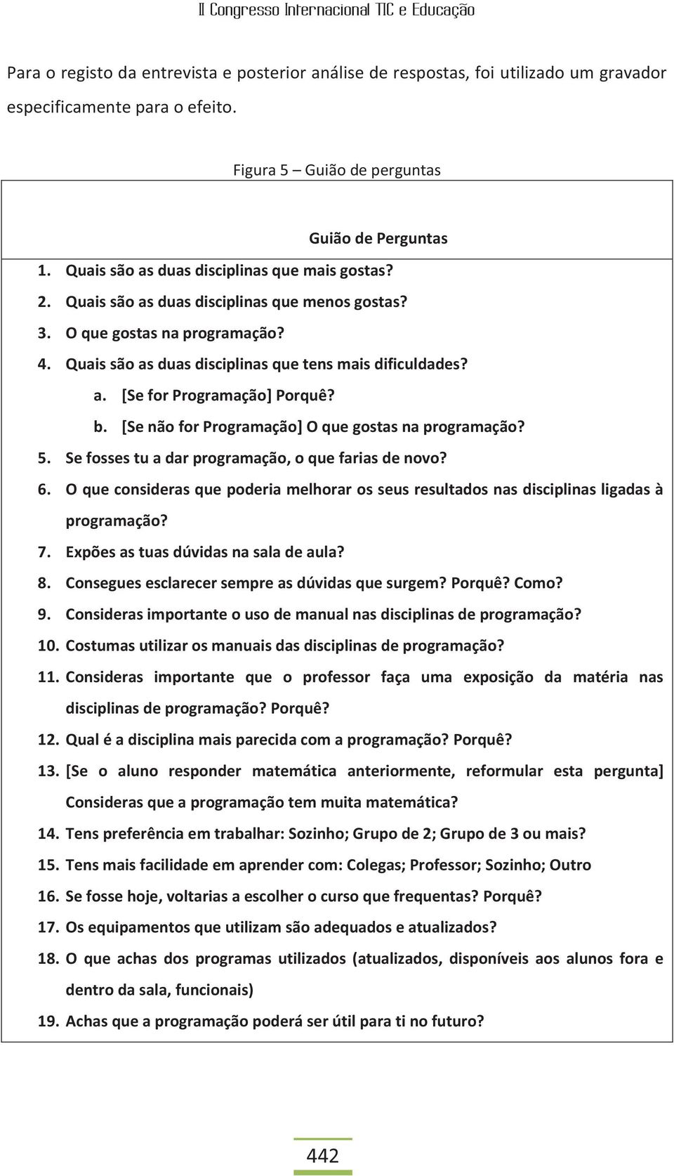 b. [Se não for Programação] O que gostas na programação? 5. Se fosses tu a dar programação, o que farias de novo? 6.