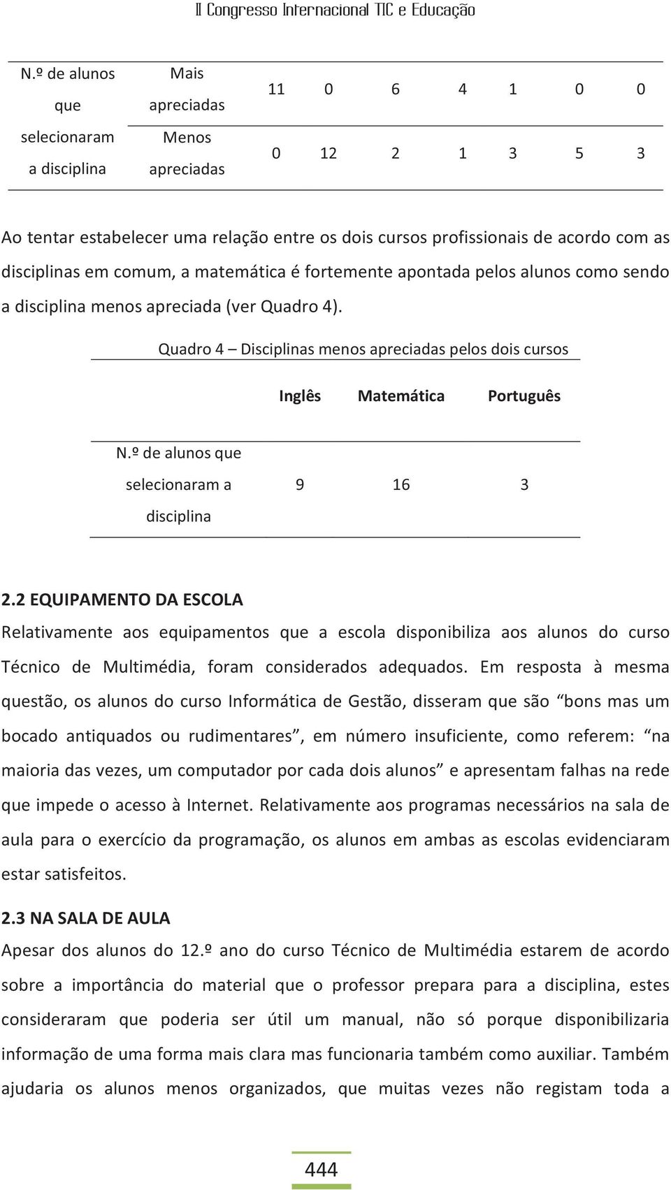 Quadro 4 Disciplinas menos apreciadas pelos dois cursos Inglês Matemática Português N.º de alunos que selecionaram a disciplina 9 16 3 2.