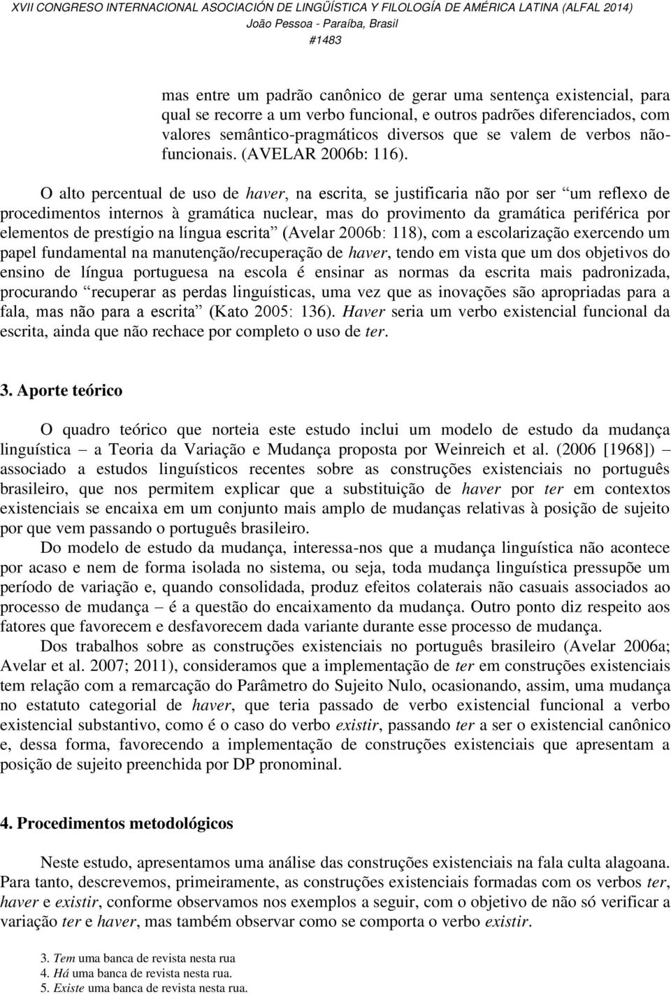 O alto percentual de uso de haver, na escrita, se justificaria não por ser um reflexo de procedimentos internos à gramática nuclear, mas do provimento da gramática periférica por elementos de