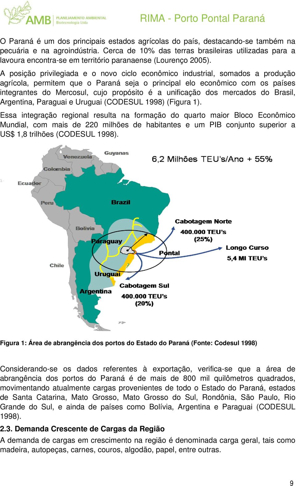 A posição privilegiada e o novo ciclo econômico industrial, somados a produção agrícola, permitem que o Paraná seja o principal elo econômico com os países integrantes do Mercosul, cujo propósito é a