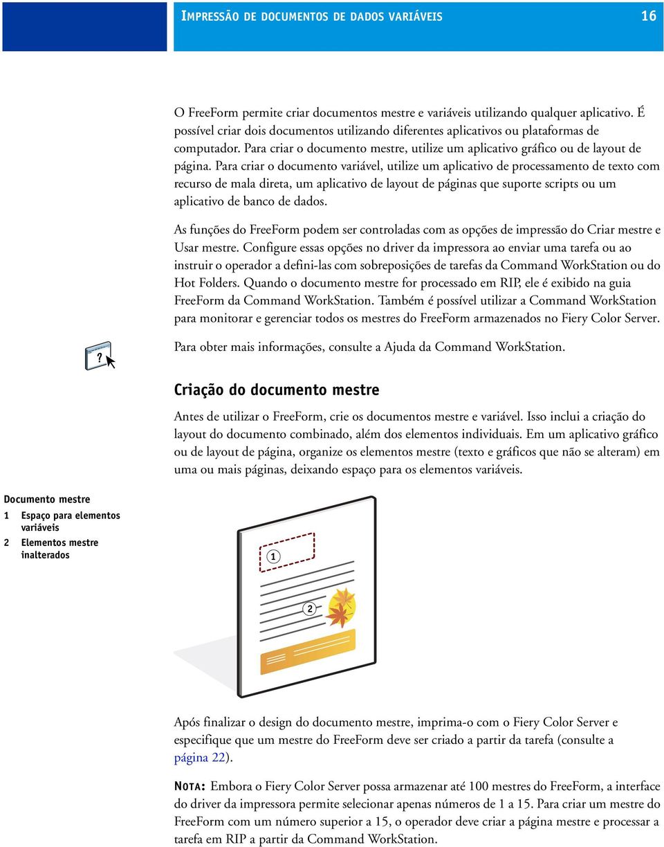 Para criar o documento variável, utilize um aplicativo de processamento de texto com recurso de mala direta, um aplicativo de layout de páginas que suporte scripts ou um aplicativo de banco de dados.