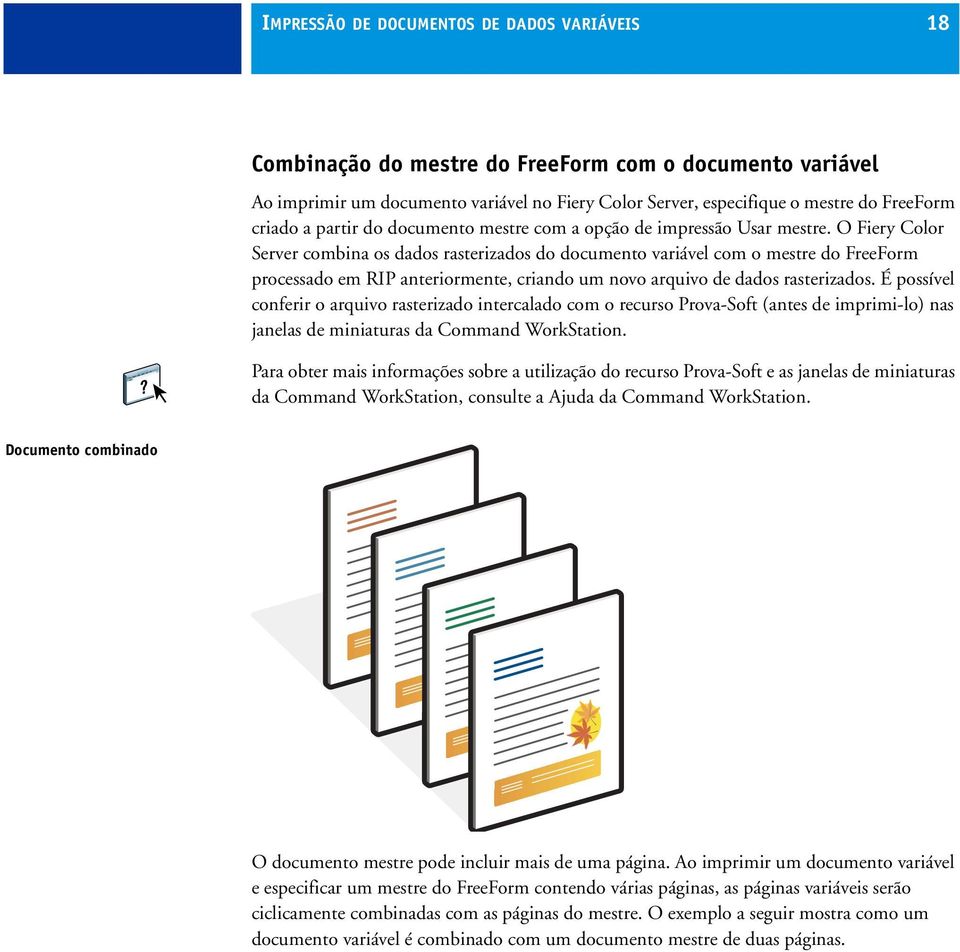 O Fiery Color Server combina os dados rasterizados do documento variável com o mestre do FreeForm processado em RIP anteriormente, criando um novo arquivo de dados rasterizados.